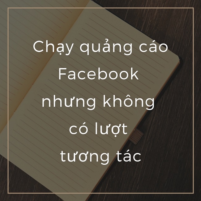 Tại sao chạy quảng cáo Facebook không có tương tác?